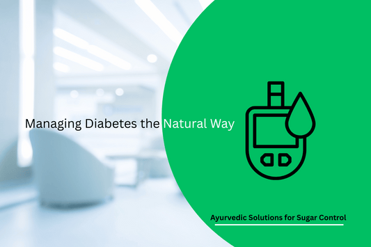 Managing Diabetes the Natural Way: Ayurvedic Solutions for Sugar Control
