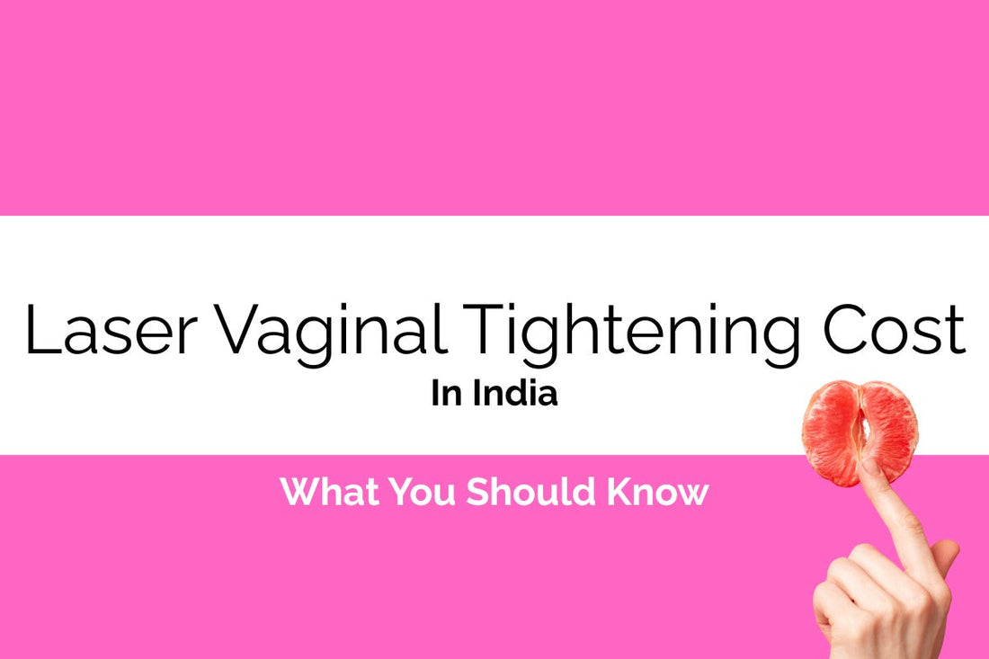 Laser Vaginal Tightening Cost in India: What You Should Know