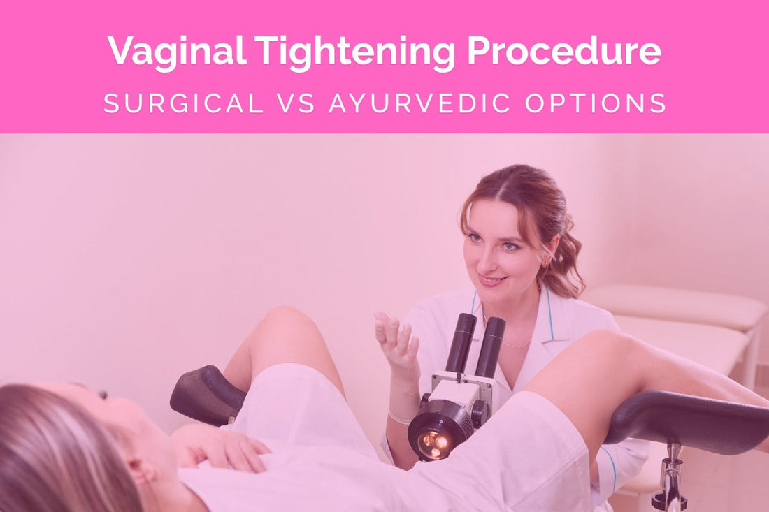 Vaginal Tightening Procedure – Surgical vs Ayurvedic Options