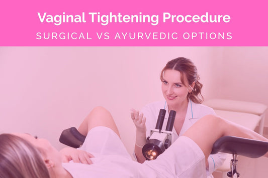 Vaginal Tightening Procedure – Surgical vs Ayurvedic Options