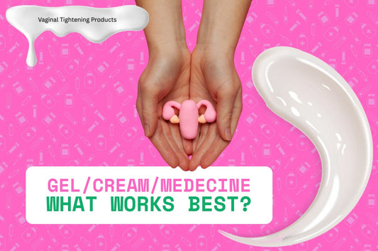 Vaginal Tightening Products: Gel, Creams & Medicines – What Works Best?